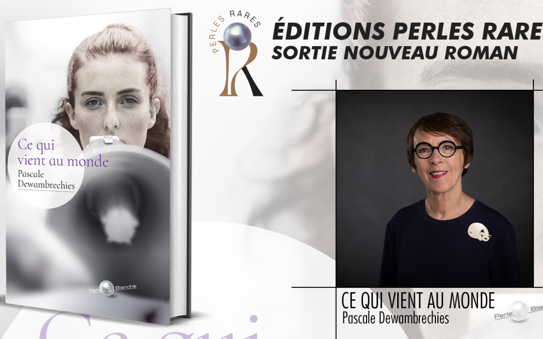 « Ce qui vient au monde », le nouveau roman de Pascale Dewambrechies